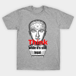 Think While It's Still Legal T-Shirt